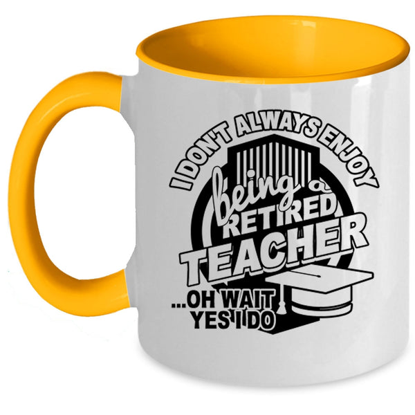 Cool Teacher Coffee Mug, I Always Enjoy Being Retired Teacher Accent Mug