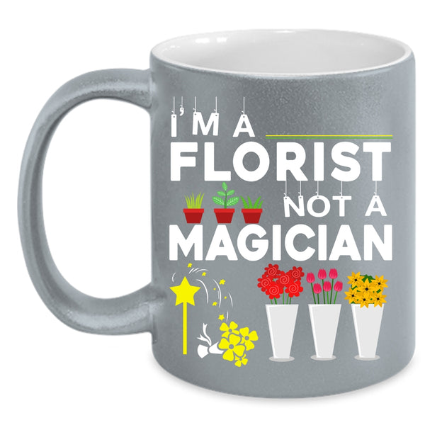 I'm A Florist Not A Magician Coffee Mug, Cute Gift For Florists Coffee Cup