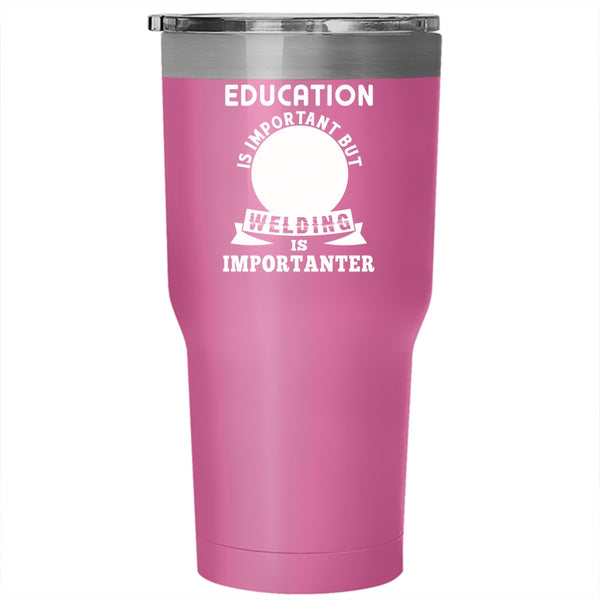 Education Is Important Tumbler 30 oz Stainless Steel, Welding Is Importanter Travel Mug