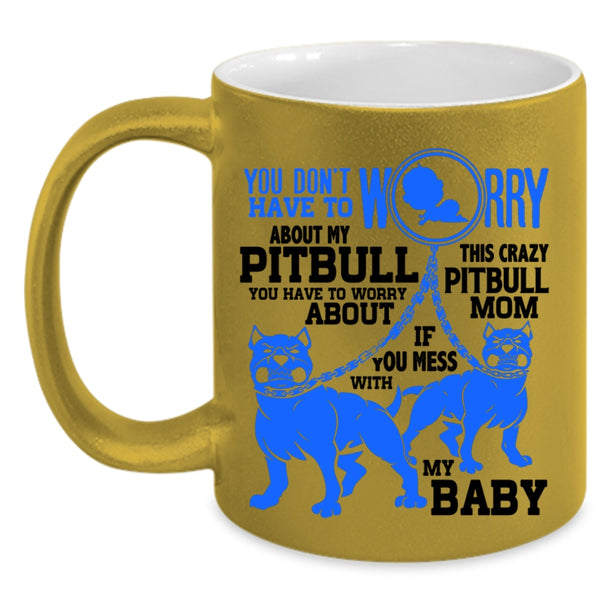 This Crazy Pitbull Mom Coffee Mug, Don't Worry About My Pitbull Accent Mug