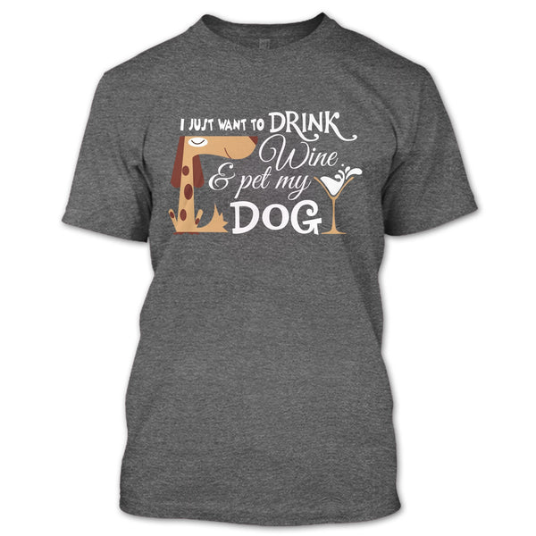 I Just Want To Drink Wine T Shirt, Pet My Dog T Shirt