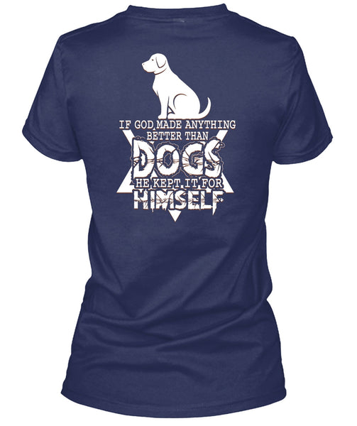 God Made Anything Better Than Dogs T Shirt, He Kept It For Himself T Shirt