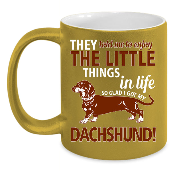 I Got My Dachshund Coffee Mug, Cute Dogs Coffee Cup