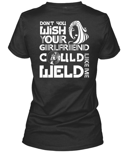 Your Girlfriend Called Welder T Shirt, Being A Welder T Shirt