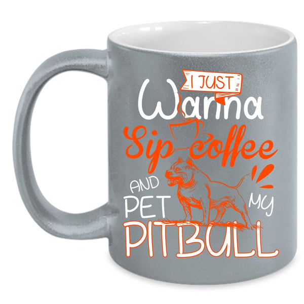 I'm Just Wanna Sip Coffee And Pet Coffee Mug, My Pitbull Coffee Cup