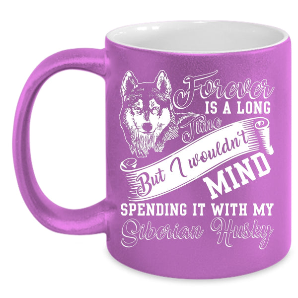 Forever Is A Long Time Coffee Mug, Spending It With My Siberian Husky Coffee Cup