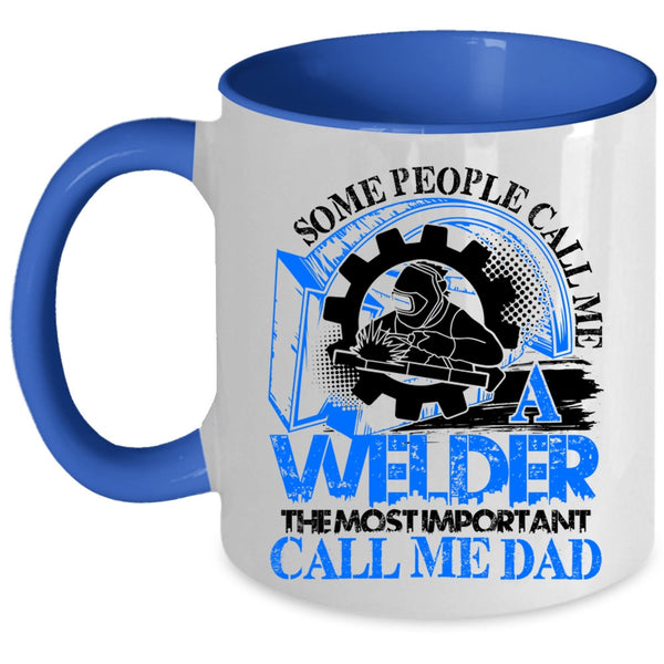 The Most Important Call Me Dad Coffee Mug, Some People Call me A Welder Accent Mug