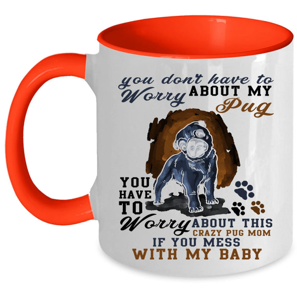 Funny Saying Coffee Mug, You Have To Worry About My Pug Accent Mug