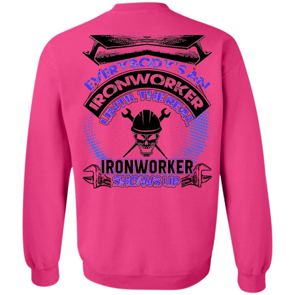 Everybody's An Ironworker T Shirt, Ironworker Shows Up Sweatshirt