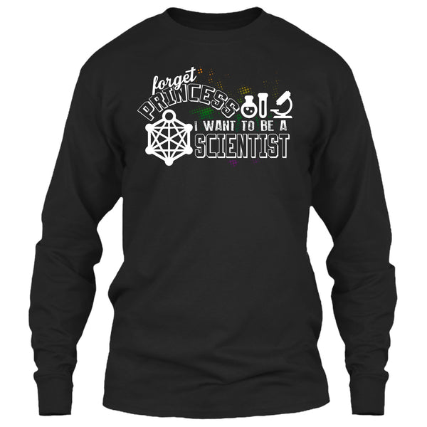 Forget Princess T Shirt, I Want To Be A Scientist T Shirt