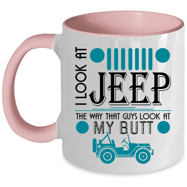 Guys Look At My Butt Coffee Mug, I Look At Jeep Accent Mug