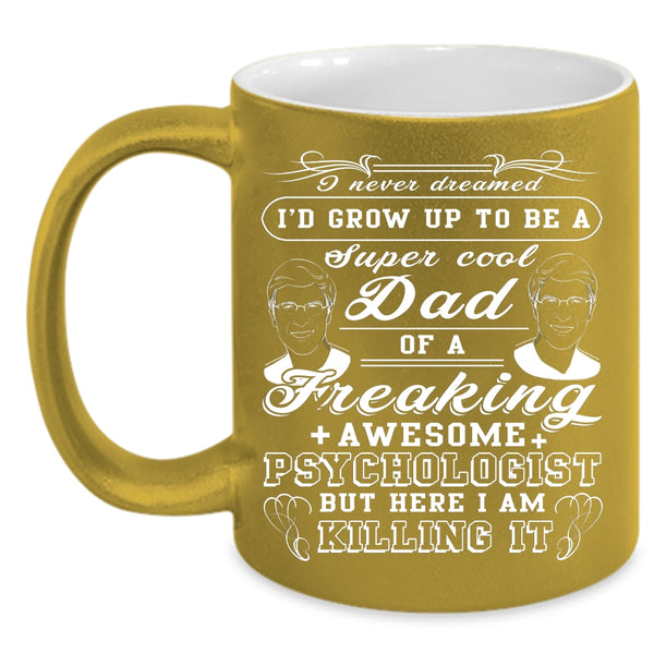 I'd Grow Up To Be A Cool Dad Of A Psychologist Coffee Mug, For Dad Coffee Cup
