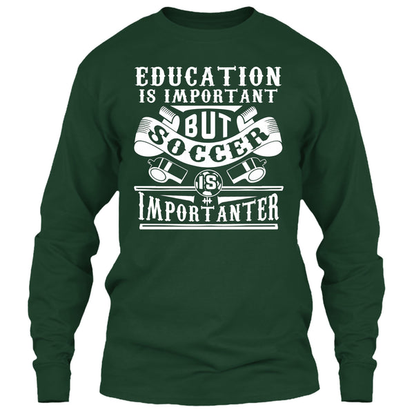 I Love Playing Soccer T Shirt, Education Is Important But Soccer Is Importanter T Shirt