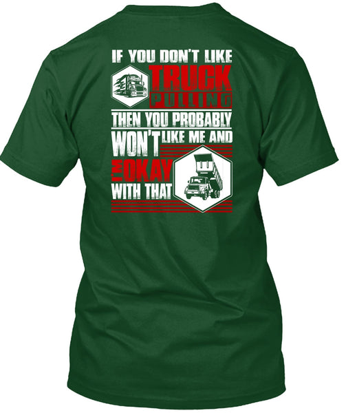 You Don't Like Truck Pulling T Shirt, Being A Trucker T Shirt