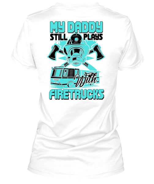 My Daddy Still Plays With Fire Trucks T Shirt, I Love Firefighter T Shirt