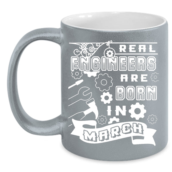 Real Engineers Are Born In March Coffee Mug, Funny Birthday Coffee Cup