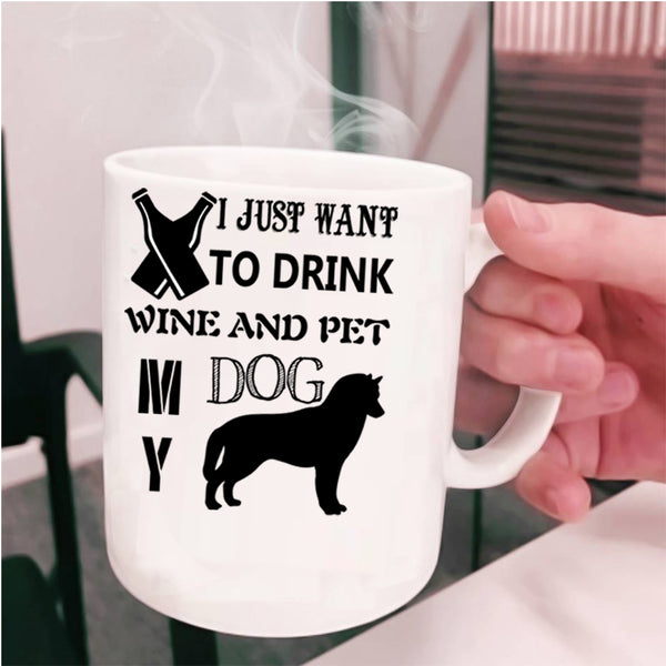 My Dog Coffee Mug, I Just Want To Drink Wine And Pet Cup