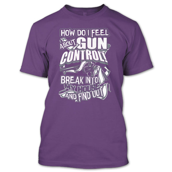 How Do I Feel About Gun Control T Shirt, Break Into My House T Shirt