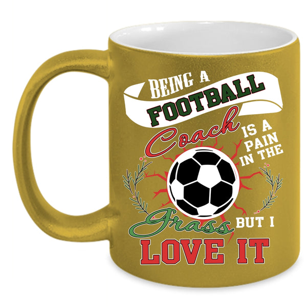 Being A Football Coach Coffee Mug, I Love It Coffee Cup