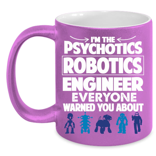 I'm The Psychotics Robotics Engineer Coffee Mug, Funny Coffee Cup