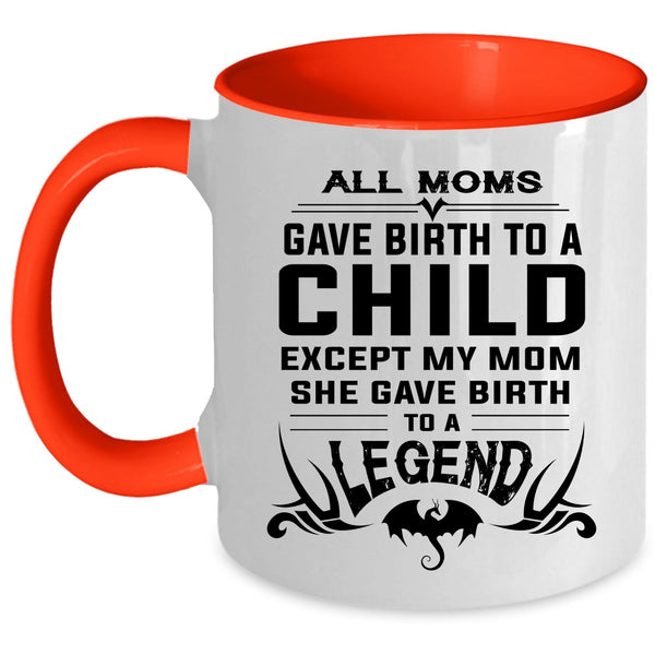 My Mom Gave Birth To A Legend Mug, Mother's Day Cup