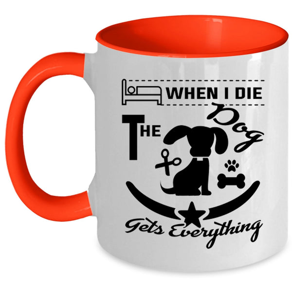 When I Die The Dog Gets Everything Cup, Lovely Dogs Mug