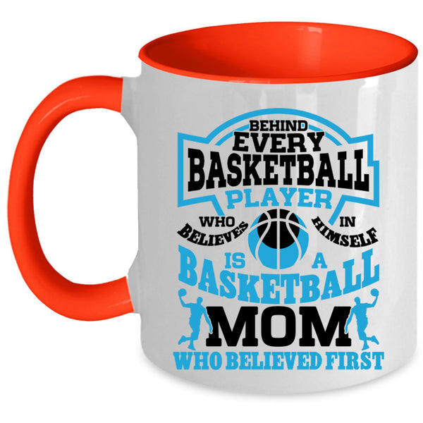 Basketball Mom Who Believed First Coffee Mug, Behind Every Basketball Player Accent Mug