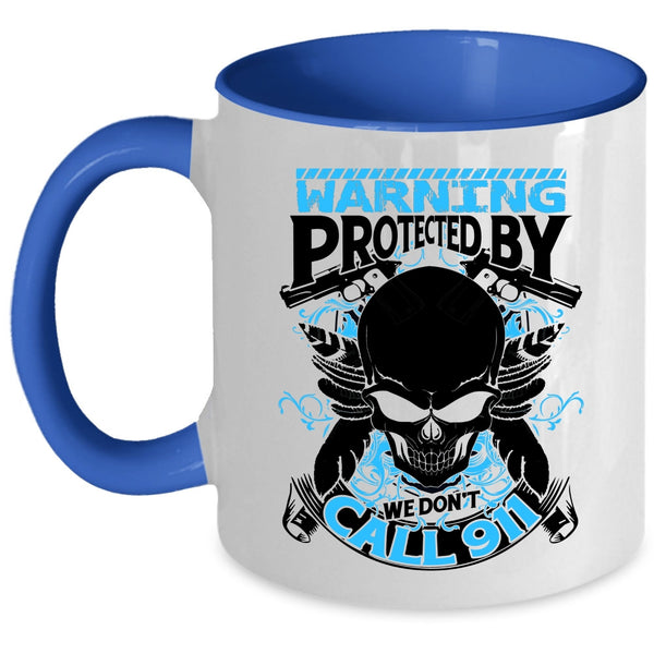 Cool Policeman Coffee Mug, Warning Protected By We Don't Call 911 Accent Mug