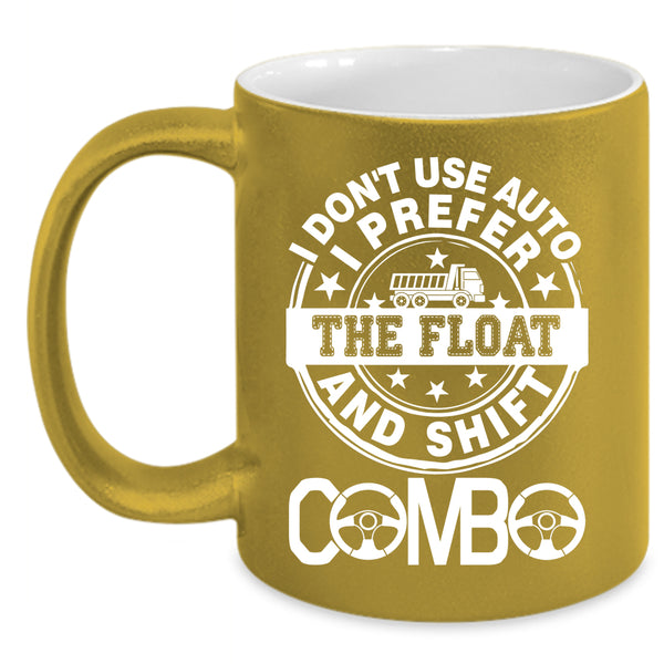I Don't Use Auto I Prefer The Float Coffee Mug, Truck Driving Coffee Cup