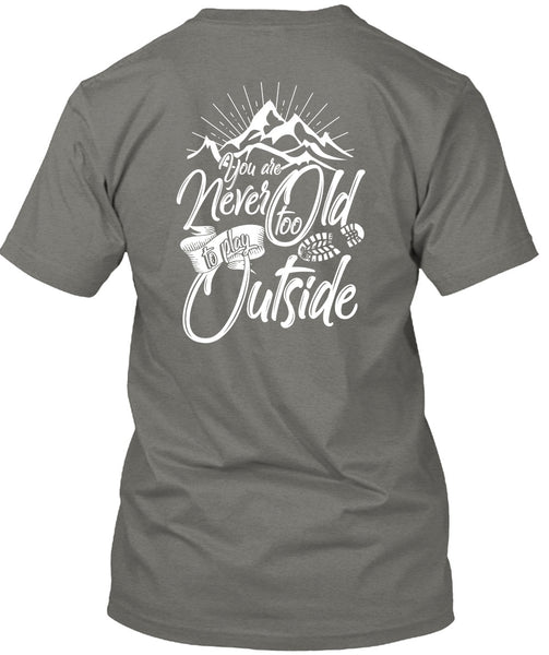 You Are Never Too Old To Play Outside T Shirt, Being A Hiker T Shirt