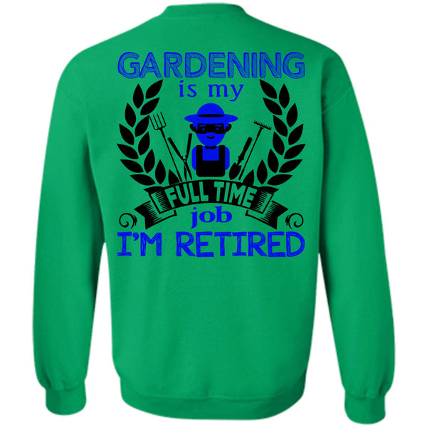 Being A Gardener T Shirt, Gardening Is My Full Time Job I'm Retired Sweatshirt