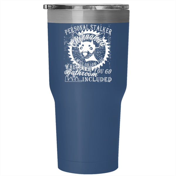 Personal Stalker Chihuahua Tumbler 30 oz Stainless Steel, Cute Dogs Travel Mug