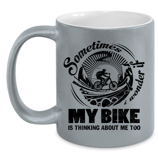 My Bike Is Thinking About Me Too Coffee Mug, Sometimes I Wonder Accent Mug