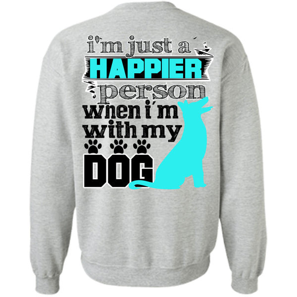 I Love My Dog T Shirt, I'm Just A Happier Person Sweatshirt