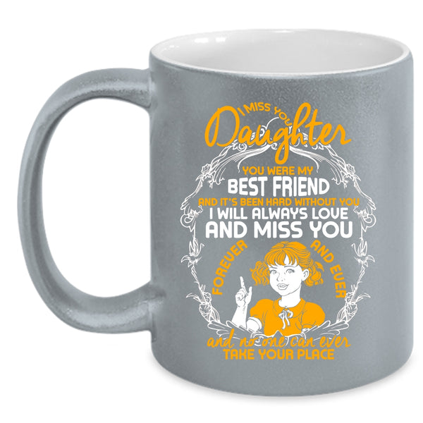 I Miss You Daughter Coffee Mug, You Were My Best Friend Coffee Cup