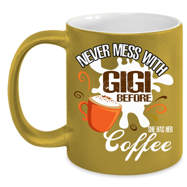 Never Mess With Gigi Coffee Mug, She Has Her Coffee Coffee Cup