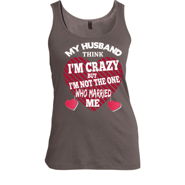 My Husband Think I'm Crazy T Shirt, But I'm Not The One Who Married Me T Shirt, Cool T Shirt