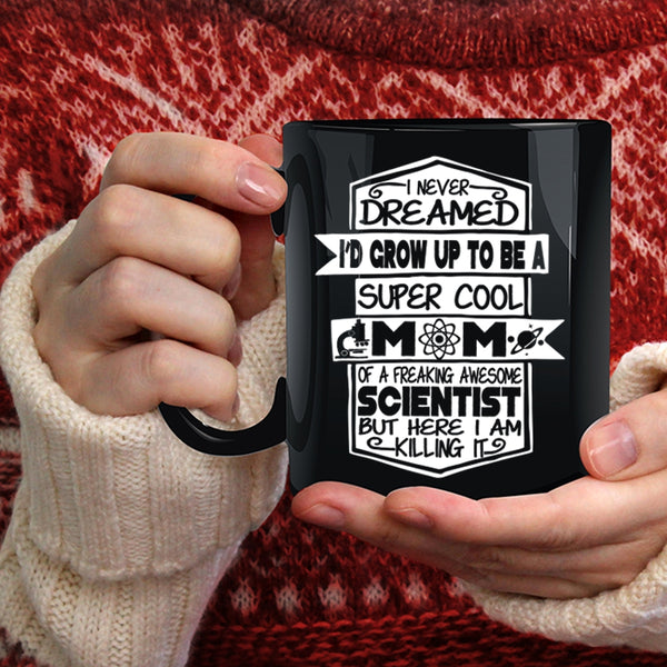 I'D Grow Up To Be A Mom Of A Scientist Coffee Mug, Awesome Scientist Coffee Cup