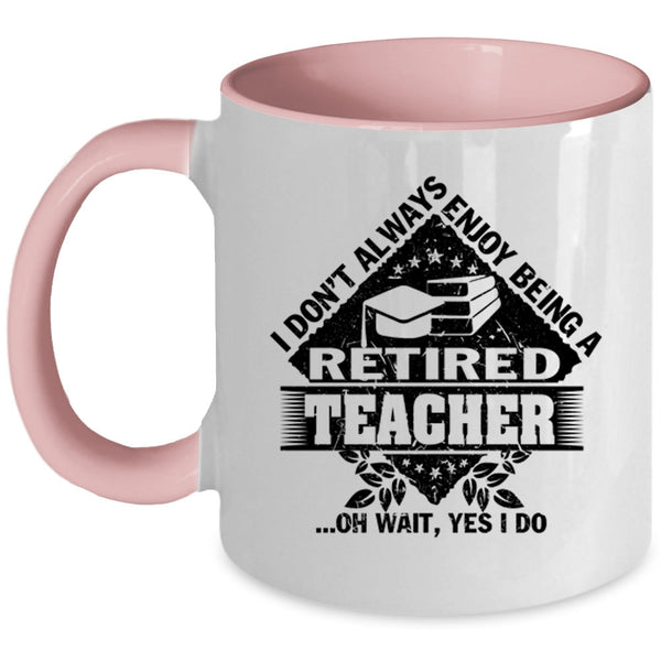 Funny Coffee Mug, I Don't Always Enjoy Being A Retired Teacher Accent Mug
