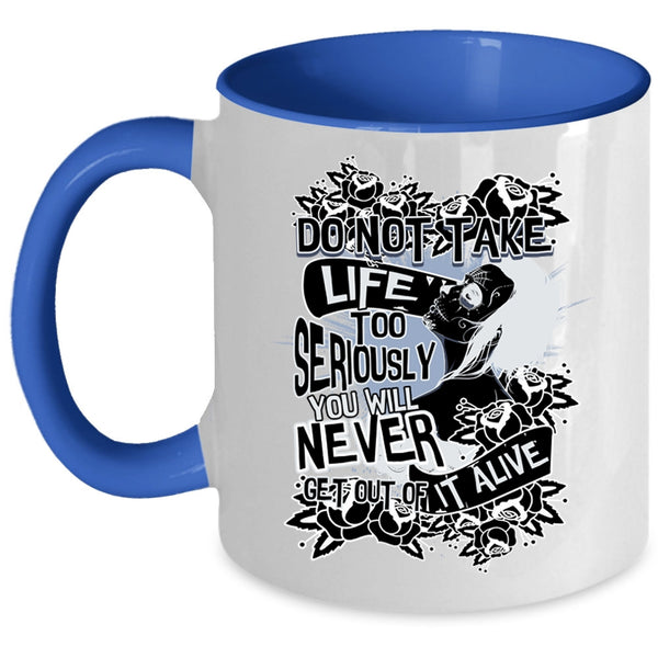 You Will Never Get Out Of It Alive Coffee Mug, Do Not Take Life Too Seriously Accent Mug