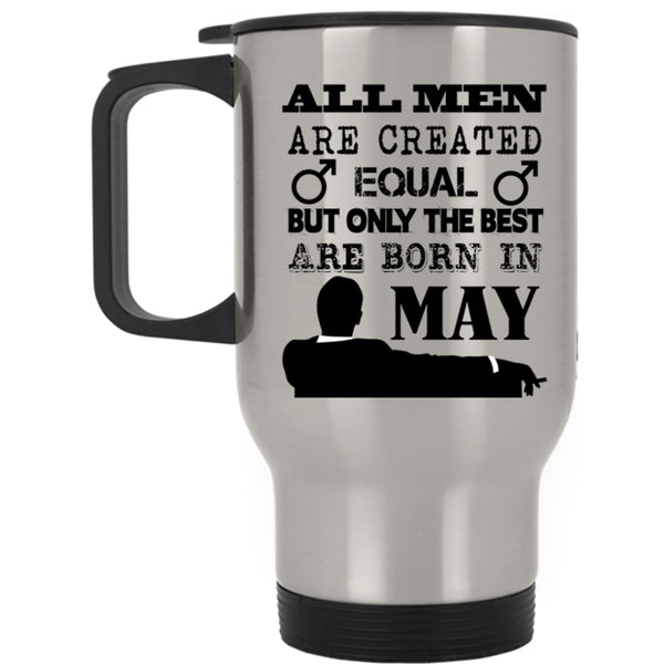 Only The Best Are Born In May Travel Mug, All Men Are Created Equal Mug