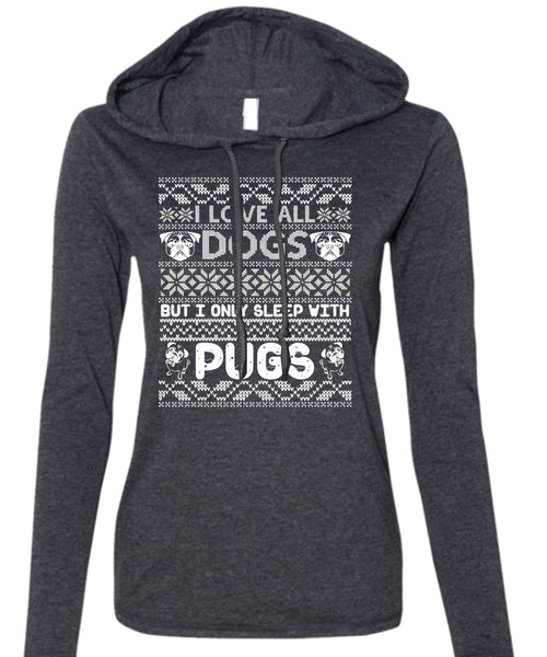 I Love All Dogs T Shirt, I Only Sleep With Pugs T Shirt (Anvil Ladies Ringspun Hooded)