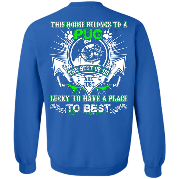 Lucky To Have A Place T Shirt, I Love Pug Sweatshirt