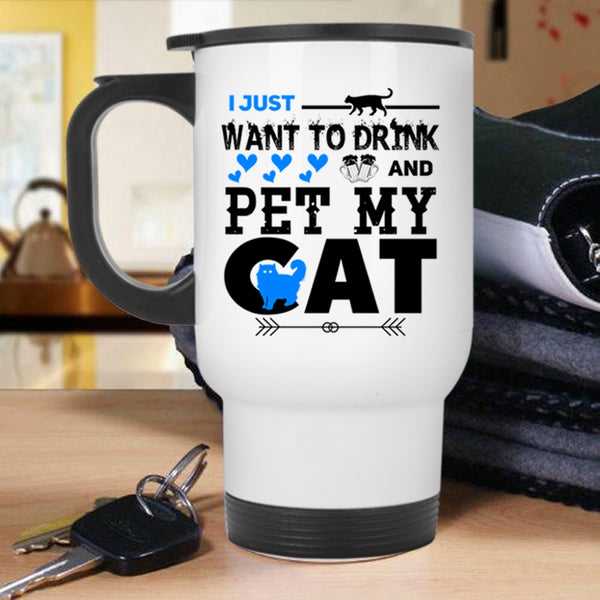 My Cat Travel Mug, I Just Want To Drink Beer And Pet Mug
