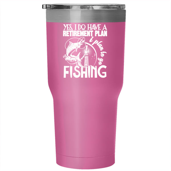I Do Have A Retirement Plan Tumbler 30 oz Stainless Steel, I Plan To Go Fishing Travel Mug
