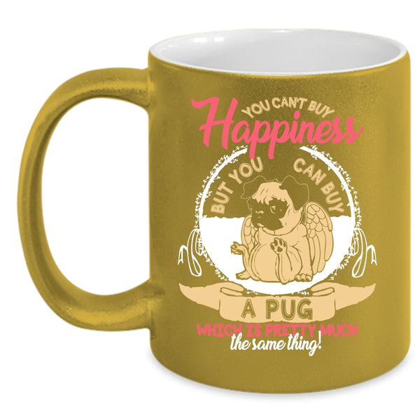 You Can't Buy Happiness Coffee Mug, You Can Buy A Pug Coffee Cup
