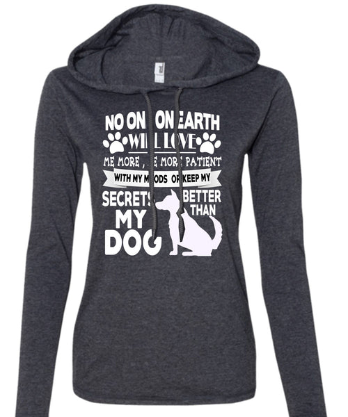 Secrets Better Than My Dog T Shirt, No One On Earth Will Love T Shirt (Anvil Ladies Ringspun Hooded)