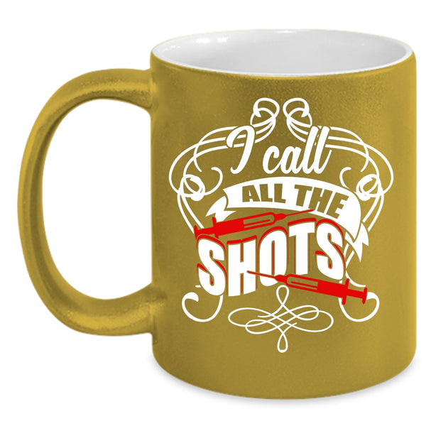 I Call All The Shots Coffee Mug, Awesome Nurses Coffee Cup