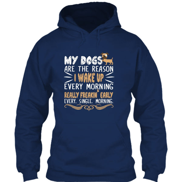 My Dog Are The Reason I Wake Up Every Morning T Shirt, Realy Freaking Early Every Single Morning T Shirt
