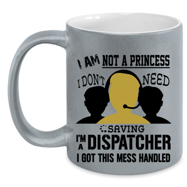 I'm A Dispatcher Coffee Mug, I Am Not A Princess Accent Mug
